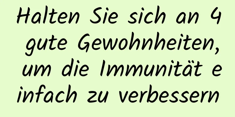 Halten Sie sich an 4 gute Gewohnheiten, um die Immunität einfach zu verbessern