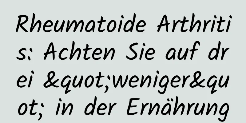 Rheumatoide Arthritis: Achten Sie auf drei "weniger" in der Ernährung