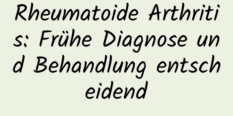 Rheumatoide Arthritis: Frühe Diagnose und Behandlung entscheidend