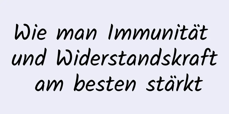 Wie man Immunität und Widerstandskraft am besten stärkt