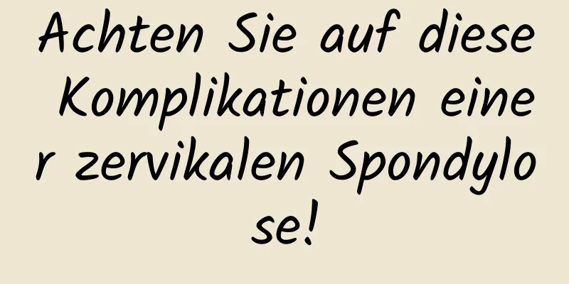 Achten Sie auf diese Komplikationen einer zervikalen Spondylose!