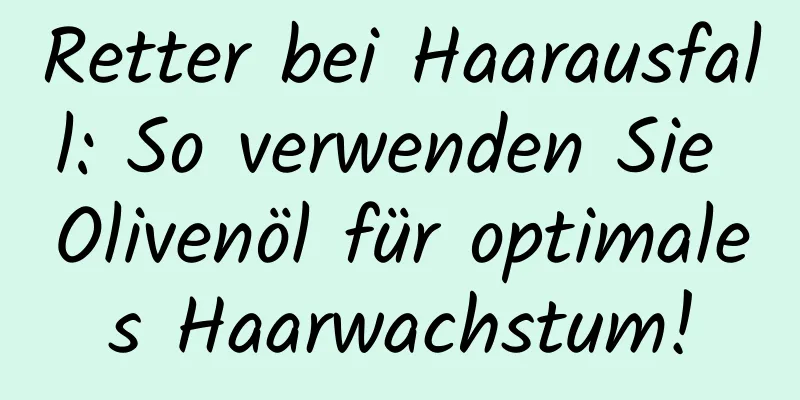 Retter bei Haarausfall: So verwenden Sie Olivenöl für optimales Haarwachstum!