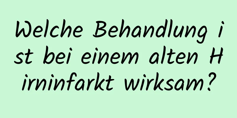 Welche Behandlung ist bei einem alten Hirninfarkt wirksam?