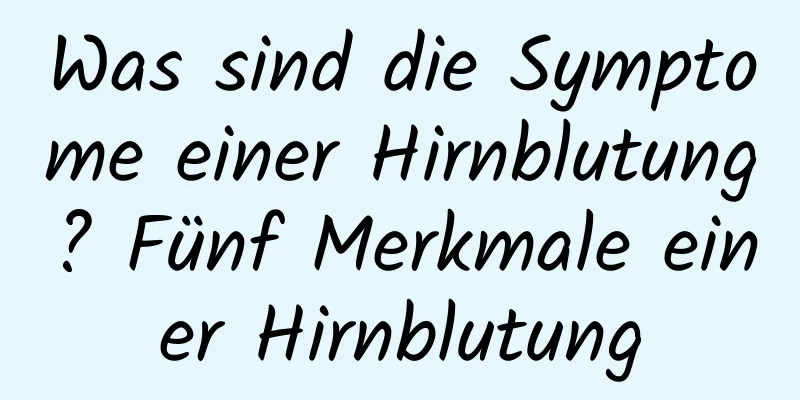 Was sind die Symptome einer Hirnblutung? Fünf Merkmale einer Hirnblutung