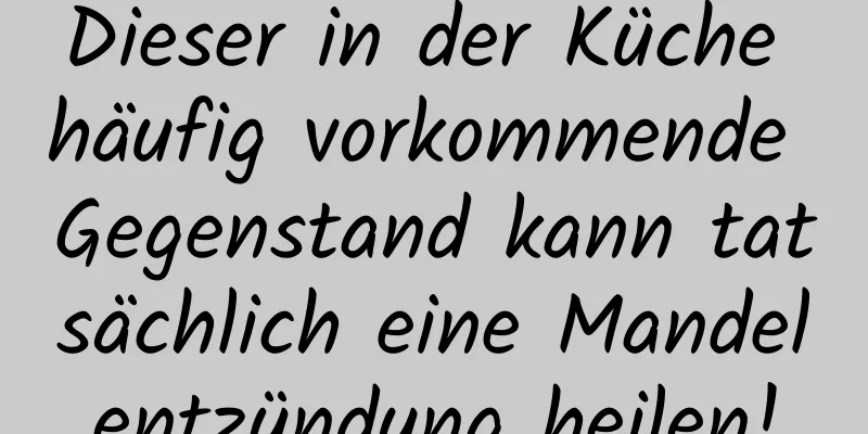 Dieser in der Küche häufig vorkommende Gegenstand kann tatsächlich eine Mandelentzündung heilen!