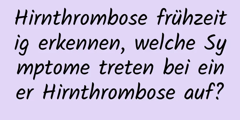 Hirnthrombose frühzeitig erkennen, welche Symptome treten bei einer Hirnthrombose auf?