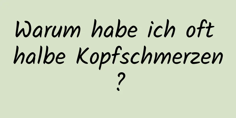 Warum habe ich oft halbe Kopfschmerzen?