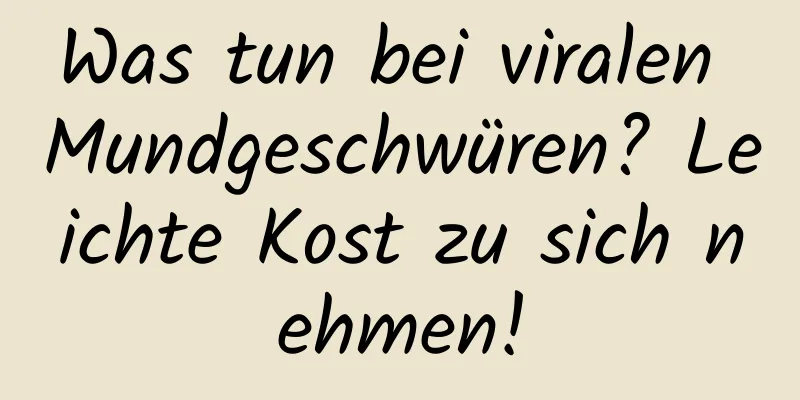 Was tun bei viralen Mundgeschwüren? Leichte Kost zu sich nehmen!