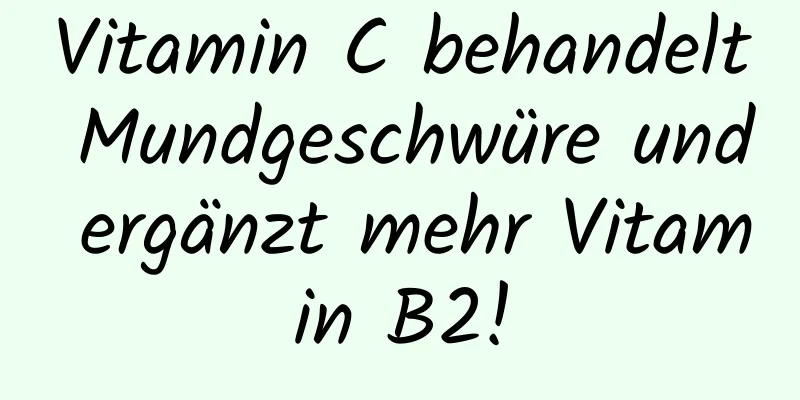 Vitamin C behandelt Mundgeschwüre und ergänzt mehr Vitamin B2!