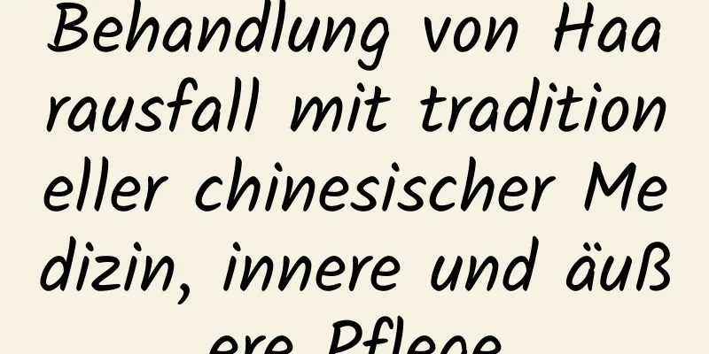 Behandlung von Haarausfall mit traditioneller chinesischer Medizin, innere und äußere Pflege