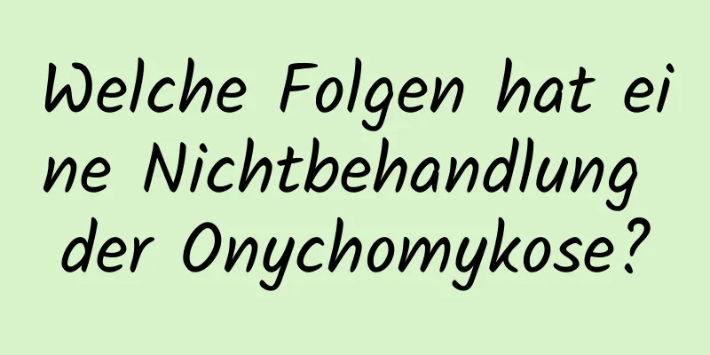 Welche Folgen hat eine Nichtbehandlung der Onychomykose?