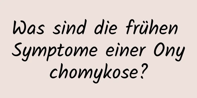 Was sind die frühen Symptome einer Onychomykose?