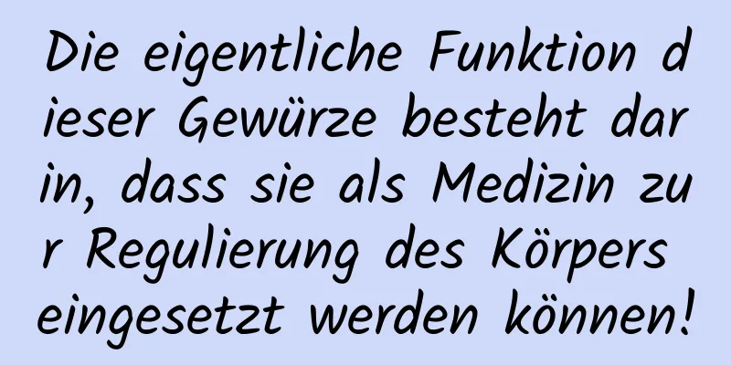 Die eigentliche Funktion dieser Gewürze besteht darin, dass sie als Medizin zur Regulierung des Körpers eingesetzt werden können!