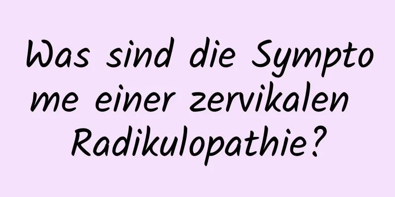 Was sind die Symptome einer zervikalen Radikulopathie?