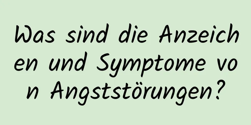 Was sind die Anzeichen und Symptome von Angststörungen?