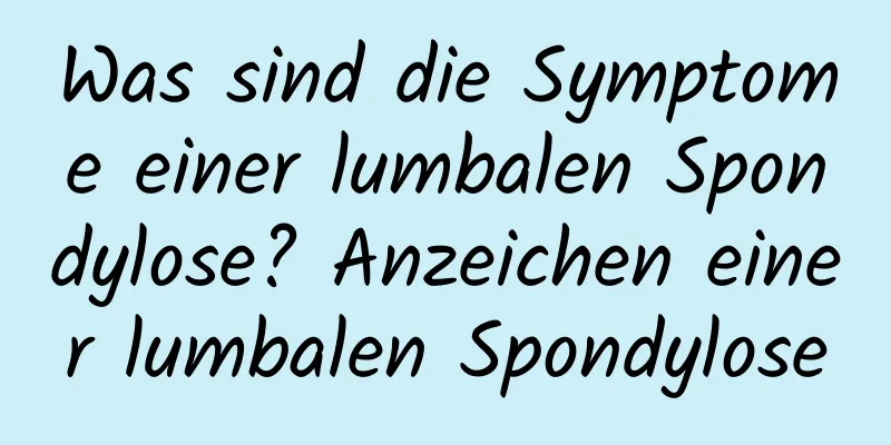 Was sind die Symptome einer lumbalen Spondylose? Anzeichen einer lumbalen Spondylose