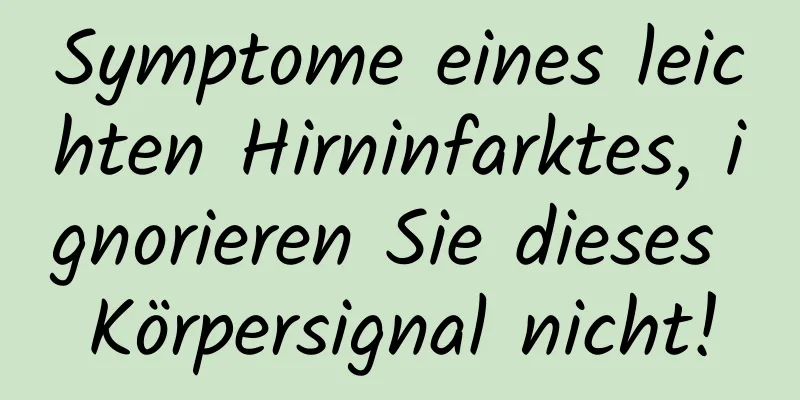 Symptome eines leichten Hirninfarktes, ignorieren Sie dieses Körpersignal nicht!