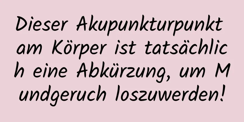 Dieser Akupunkturpunkt am Körper ist tatsächlich eine Abkürzung, um Mundgeruch loszuwerden!