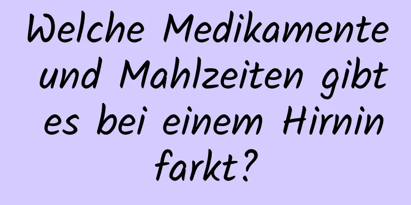 Welche Medikamente und Mahlzeiten gibt es bei einem Hirninfarkt?