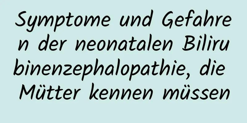 Symptome und Gefahren der neonatalen Bilirubinenzephalopathie, die Mütter kennen müssen