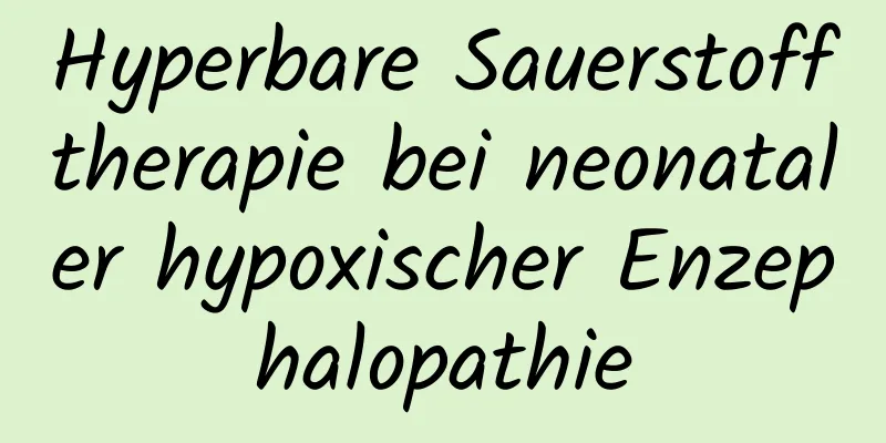 Hyperbare Sauerstofftherapie bei neonataler hypoxischer Enzephalopathie