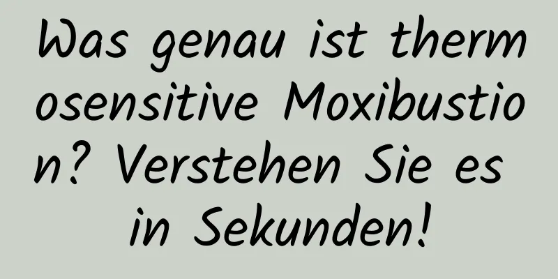 Was genau ist thermosensitive Moxibustion? Verstehen Sie es in Sekunden!