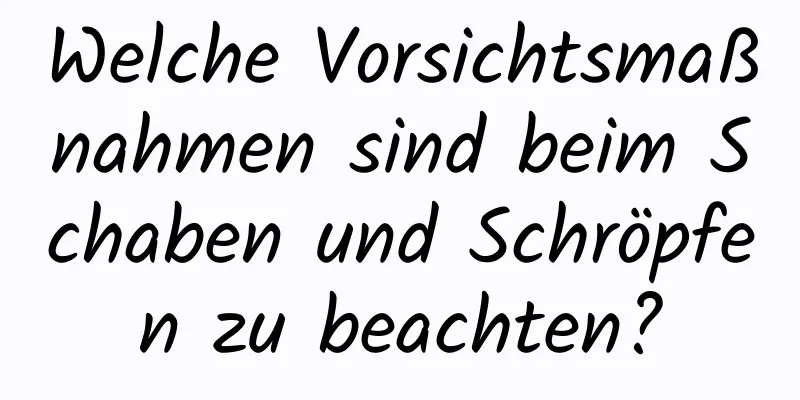 Welche Vorsichtsmaßnahmen sind beim Schaben und Schröpfen zu beachten?