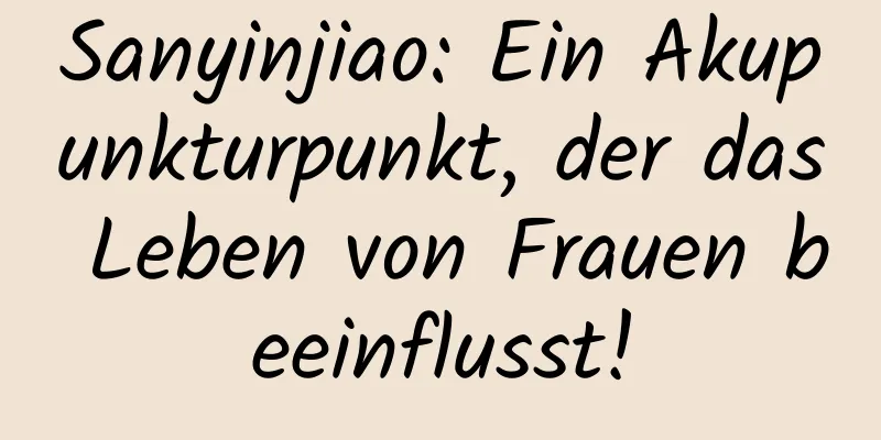 Sanyinjiao: Ein Akupunkturpunkt, der das Leben von Frauen beeinflusst!