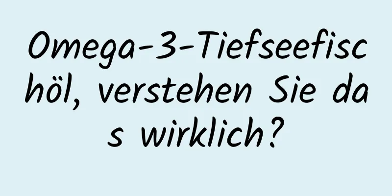 Omega-3-Tiefseefischöl, verstehen Sie das wirklich?