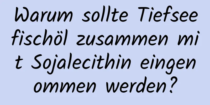 Warum sollte Tiefseefischöl zusammen mit Sojalecithin eingenommen werden?