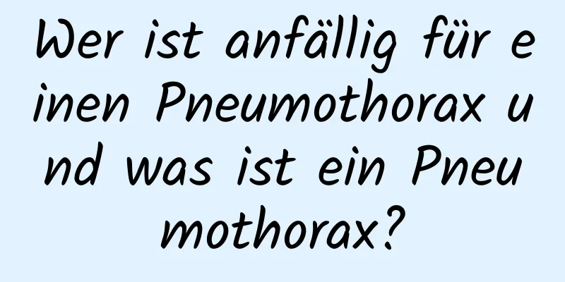 Wer ist anfällig für einen Pneumothorax und was ist ein Pneumothorax?