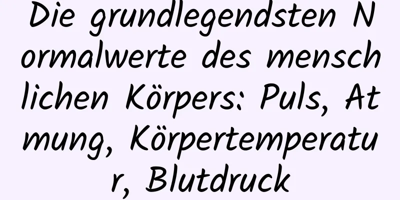 Die grundlegendsten Normalwerte des menschlichen Körpers: Puls, Atmung, Körpertemperatur, Blutdruck