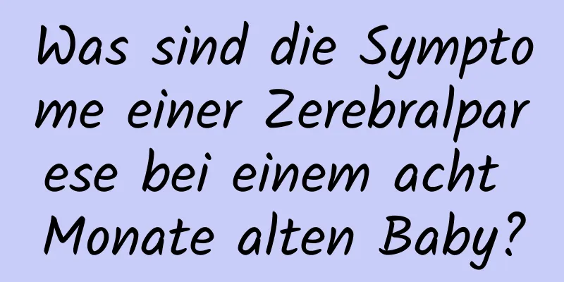 Was sind die Symptome einer Zerebralparese bei einem acht Monate alten Baby?