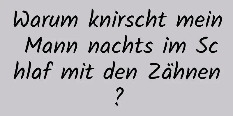 Warum knirscht mein Mann nachts im Schlaf mit den Zähnen?