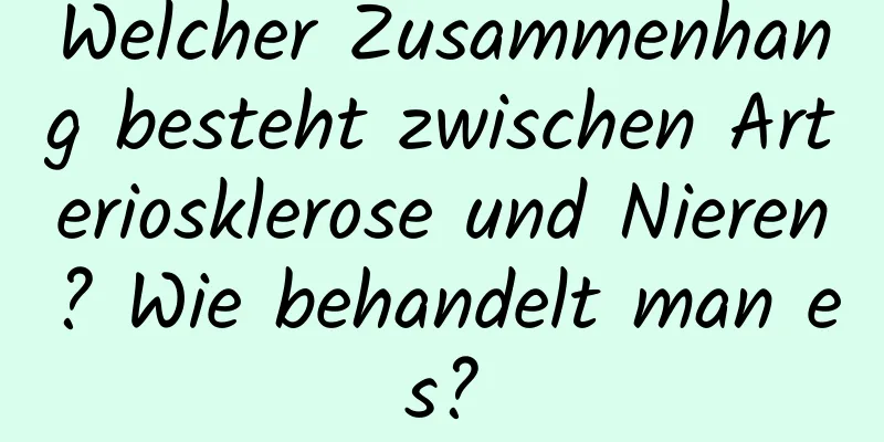 Welcher Zusammenhang besteht zwischen Arteriosklerose und Nieren? Wie behandelt man es?