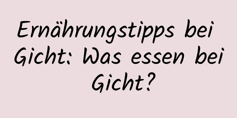 Ernährungstipps bei Gicht: Was essen bei Gicht?