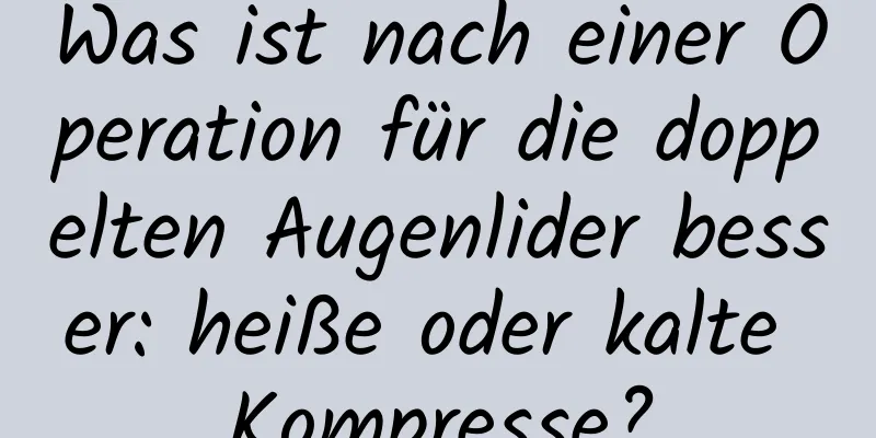 Was ist nach einer Operation für die doppelten Augenlider besser: heiße oder kalte Kompresse?