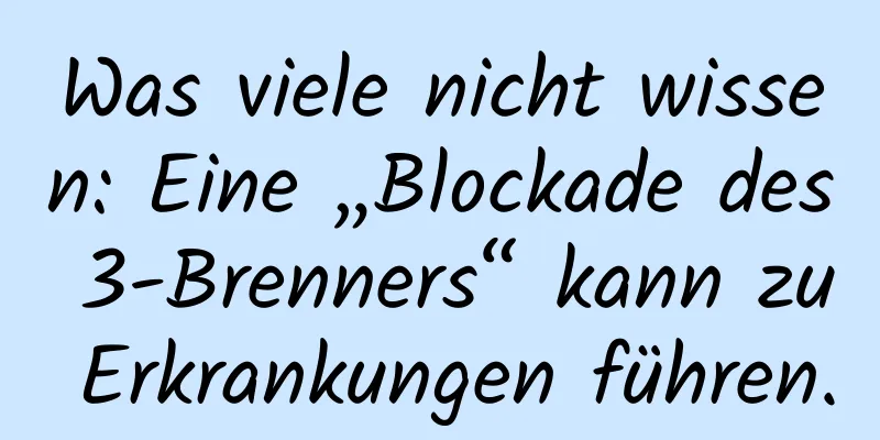 Was viele nicht wissen: Eine „Blockade des 3-Brenners“ kann zu Erkrankungen führen.