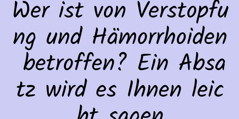 Wer ist von Verstopfung und Hämorrhoiden betroffen? Ein Absatz wird es Ihnen leicht sagen