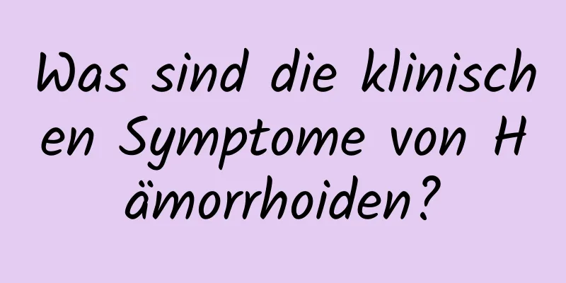 Was sind die klinischen Symptome von Hämorrhoiden?