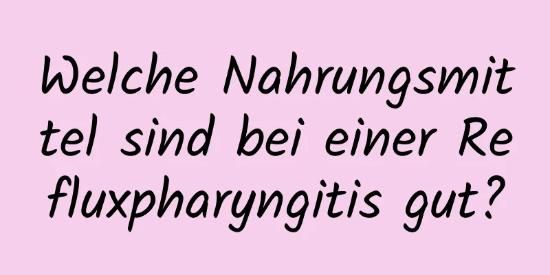 Welche Nahrungsmittel sind bei einer Refluxpharyngitis gut?