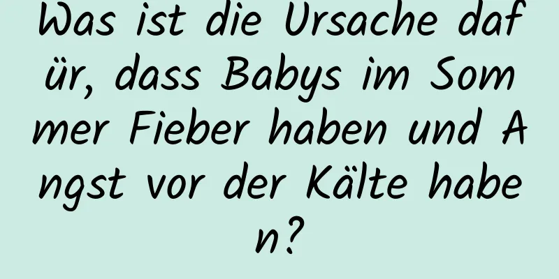 Was ist die Ursache dafür, dass Babys im Sommer Fieber haben und Angst vor der Kälte haben?