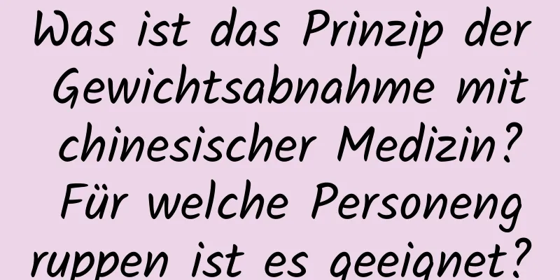 Was ist das Prinzip der Gewichtsabnahme mit chinesischer Medizin? Für welche Personengruppen ist es geeignet?