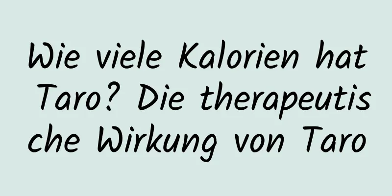 Wie viele Kalorien hat Taro? Die therapeutische Wirkung von Taro