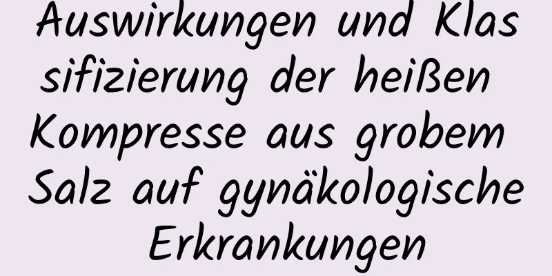 Auswirkungen und Klassifizierung der heißen Kompresse aus grobem Salz auf gynäkologische Erkrankungen