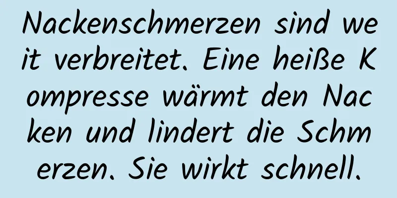 Nackenschmerzen sind weit verbreitet. Eine heiße Kompresse wärmt den Nacken und lindert die Schmerzen. Sie wirkt schnell.