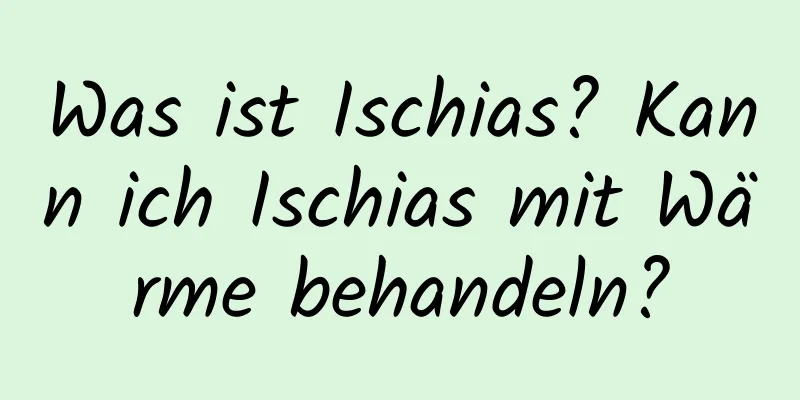 Was ist Ischias? Kann ich Ischias mit Wärme behandeln?