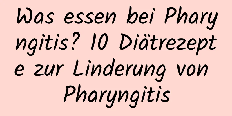 Was essen bei Pharyngitis? 10 Diätrezepte zur Linderung von Pharyngitis