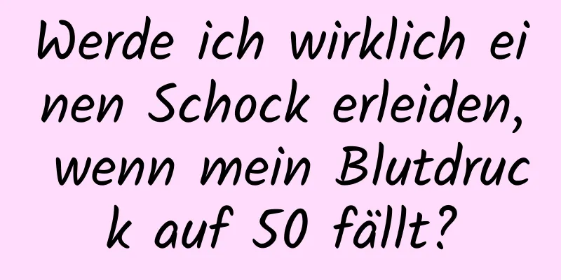 Werde ich wirklich einen Schock erleiden, wenn mein Blutdruck auf 50 fällt?