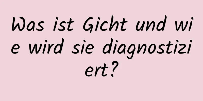 Was ist Gicht und wie wird sie diagnostiziert?